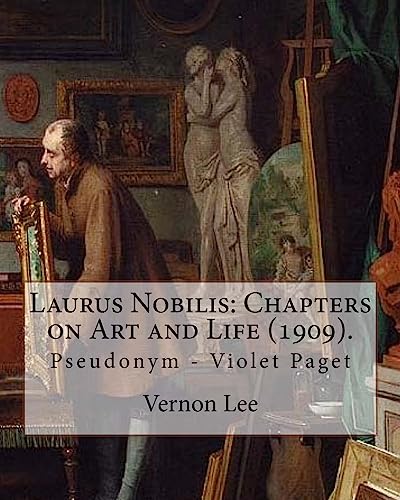 9781978362666: Laurus Nobilis: Chapters on Art and Life (1909). By: Vernon Lee: Vernon Lee was the pseudonym of the British writer Violet Paget (14 October 1856 – 13 February 1935).