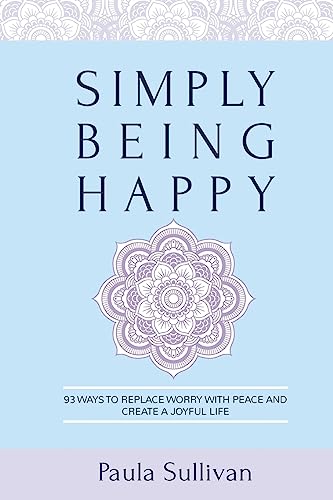 Stock image for Simply Being Happy: 93 Ways to Replace Worry with Peace and Create a Joyful Life for sale by ThriftBooks-Atlanta
