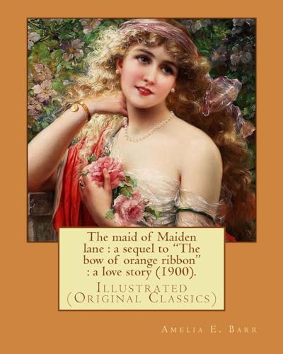 9781978390997: The maid of Maiden lane : a sequel to "The bow of orange ribbon" : a love story (1900). By: Amelia E. Barr: Illustrated (Original Classics)