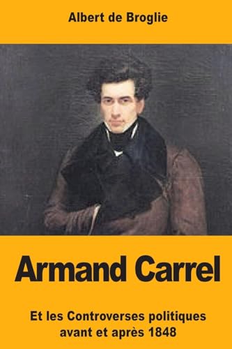 Stock image for Armand Carrel: Et Les Controverses Politiques Avant Et Apres 1848 for sale by THE SAINT BOOKSTORE