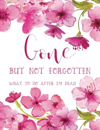 Stock image for Gone but not forgotten - What to do after I'm dead (LARGE PRINT EDITION): Notebook for recording my personal details and wishes on how to organise my . after I die (UK edition) - Pink flowers cover for sale by WorldofBooks