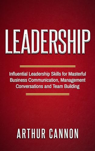 9781978450479: Leadership: Influential Leadership Skills for Masterful Business Communication, Management Conversations and Team Building