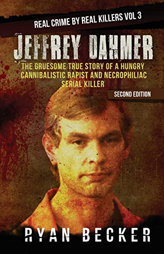 Imagen de archivo de Jeffrey Dahmer: The Gruesome True Story of a Hungry Cannibalistic Rapist and Necrophiliac Serial Killer (Real Crime by Real Killers) a la venta por Irish Booksellers
