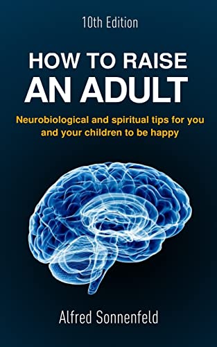Imagen de archivo de How to Raise an Adult: Neurobiological and Spiritual Tips for You and Your Children to Be Happy a la venta por THE SAINT BOOKSTORE