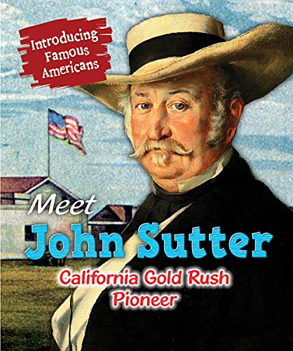 Stock image for Meet John Sutter: California Gold Rush Pioneer (Introducing Famous Americans) for sale by More Than Words