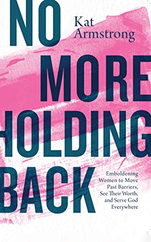Beispielbild fr No More Holding Back: Emboldening Women to Move Past Barriers, See Their Worth, and Serve God Everywhere zum Verkauf von Buchpark
