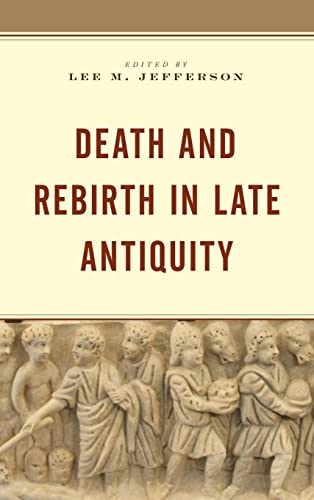 Beispielbild fr Death and Rebirth in Late Antiquity: Essays in Honor of Robin M. Jensen zum Verkauf von Monster Bookshop