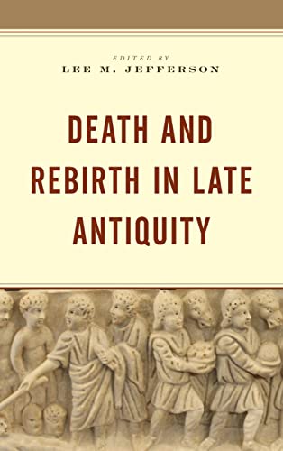 Imagen de archivo de Death and Rebirth in Late Antiquity: Essays in Honor of Robin M. Jensen a la venta por Monster Bookshop