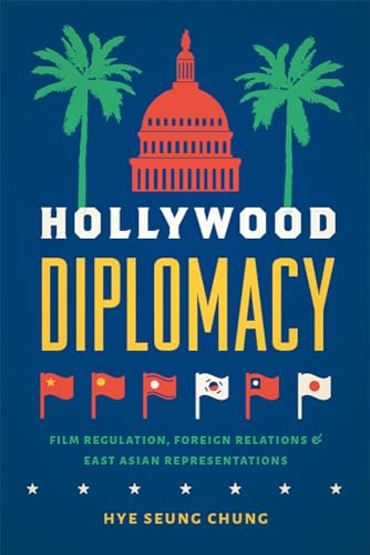 Stock image for Hollywood Diplomacy: Film Regulation, Foreign Relations, and East Asian Representations for sale by Goodwill of Colorado