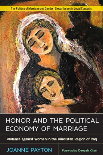 Imagen de archivo de Honor and the Political Economy of Marriage: Violence against Women in the Kurdistan Region of Iraq (Politics of Marriage and Gender: Global Issues in Local Contexts) a la venta por Tudor Cottage Books