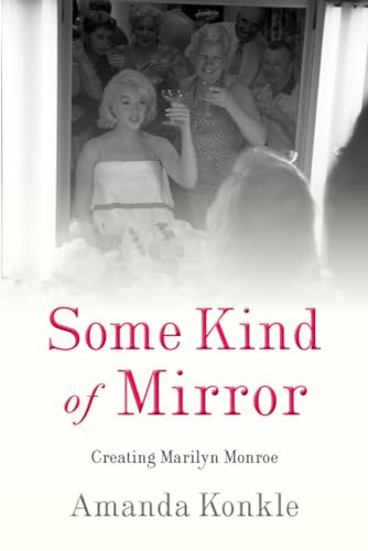 Imagen de archivo de Some Kind of Mirror: Creating Marilyn Monroe a la venta por Smith Family Bookstore Downtown
