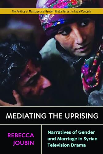 Beispielbild fr Mediating the Uprising: Narratives of Gender and Marriage in Syrian Television Drama (Politics of Marriage and Gender: Global Issues in Local Contexts) zum Verkauf von WorldofBooks