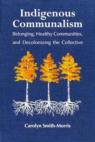 Imagen de archivo de Indigenous Communalism: Belonging, Healthy Communities, and Decolonizing the Collective a la venta por HPB-Red