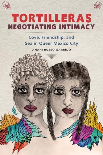 Beispielbild fr Tortilleras Negotiating Intimacy: Love, Friendship, and Sex in Queer Mexico City zum Verkauf von GoldenWavesOfBooks