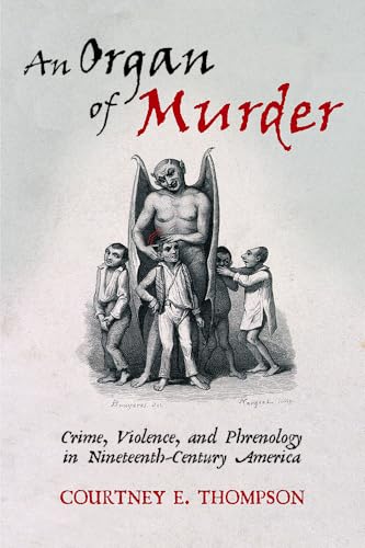 Stock image for An Organ of Murder : Crime, Violence, and Phrenology in Nineteenth-Century America for sale by Better World Books
