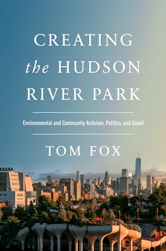 Beispielbild fr Creating the Hudson River Park: Environmental and Community Activism, Politics, and Greed zum Verkauf von Books From California