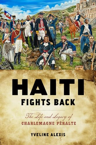 

Haiti Fights Back: The Life and Legacy of Charlemagne Péralte (Critical Caribbean Studies)