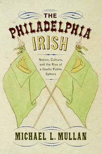 Beispielbild fr The Philadelphia Irish: Nation, Culture, and the Rise of a Gaelic Public Sphere zum Verkauf von Books From California