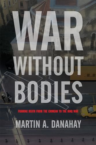 Imagen de archivo de War without Bodies: Framing Death from the Crimean to the Iraq War (War Culture) a la venta por Books From California