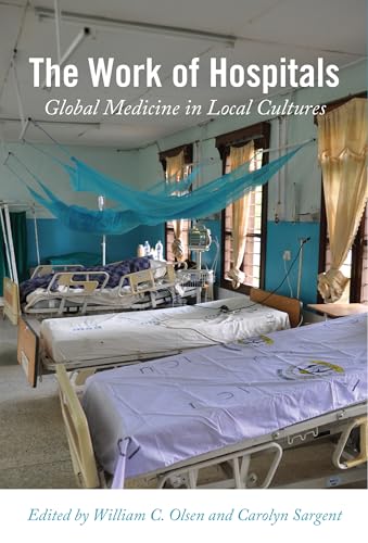 Stock image for The Work of Hospitals: Global Medicine in Local Cultures for sale by Friends of Johnson County Library
