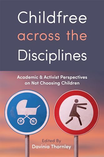 Stock image for Childfree across the Disciplines: Academic and Activist Perspectives on Not Choosing Children for sale by Redux Books