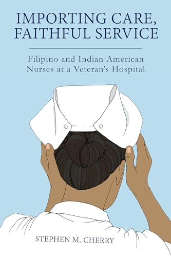 Stock image for Importing Care, Faithful Service: Filipino and Indian American Nurses at a Veterans Hospital (Critical Issues in Health and Medicine) for sale by Books From California