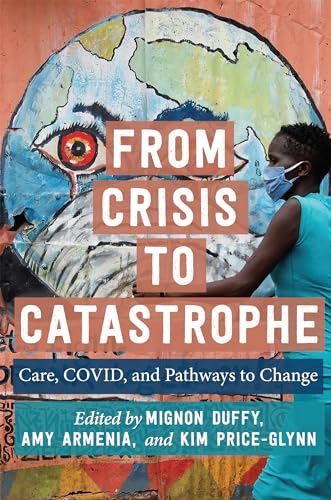 Beispielbild fr From Crisis to Catastrophe: Care, COVID, and Pathways to Change zum Verkauf von Books From California