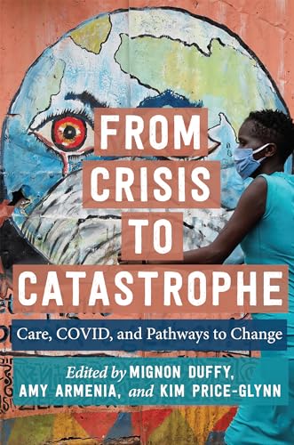 Imagen de archivo de From Crisis to Catastrophe: Care, COVID, and Pathways to Change a la venta por Books From California