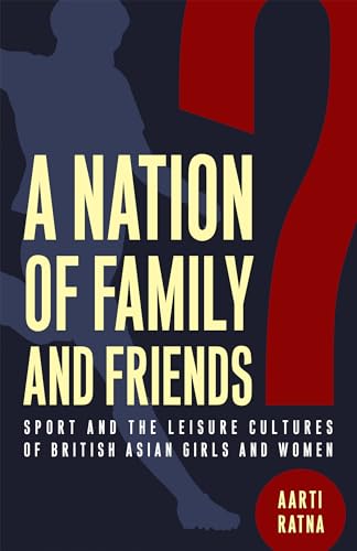 Beispielbild fr A Nation of Family and Friends?: Sport and the Leisure Cultures of British Asian Girls and Women (Critical Issues in Sport and Society) zum Verkauf von Monster Bookshop