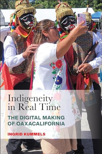 Stock image for Indigeneity in Real Time: The Digital Making of Oaxacalifornia (Latinidad: Transnational Cultures in the United States) for sale by WorldofBooks