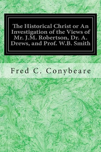 9781979037457: The Historical Christ or An Investigation of the Views of Mr. J.M. Robertson, Dr. A. Drews, and Prof. W.B. Smith