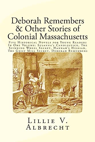 Beispielbild fr Deborah Remembers and Other Stories of Colonial Massachusetts: Five Historical Novels for Young Readers in One Volume: Susanna's Candlestick, the Spinning Wheel Secret, Hannah's Hessian, the Grist Mill Secret, Deborah Remembers zum Verkauf von THE SAINT BOOKSTORE