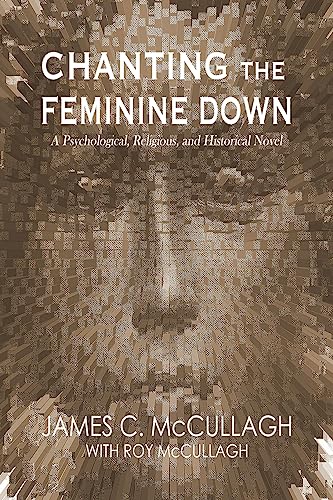 Stock image for Chanting the Feminine Down : A Psychological, Religious, and Historical Novel for sale by Better World Books