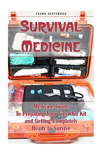 

Survival Medicine : Medicine Guide to Preparing Your First Aid Kit and Getting Completely Ready to Survive