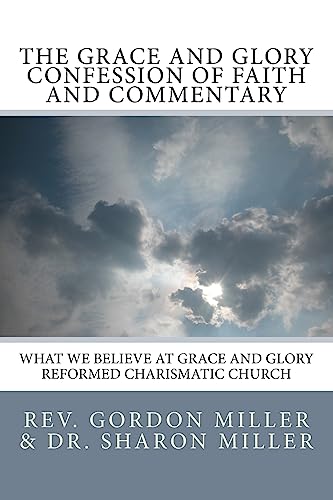 Stock image for The Grace and Glory Confession of Faith and Commentary: What We Believe at Grace and Glory Reformed Charismatic Church for sale by Lucky's Textbooks