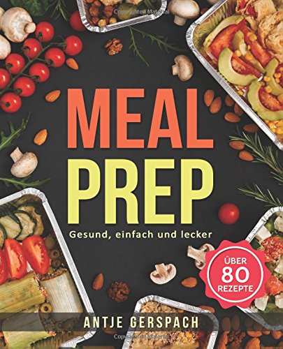 Imagen de archivo de Meal Prep ? Gesund, einfach und lecker: Das Kochbuch zum Zeitsparen mit den besten Meal Prep Rezepten fr Berufsttige, Sportler und Studenten (Meal Prep Kochbuch, Lunch to Go, Fitness Kochbuch) a la venta por medimops