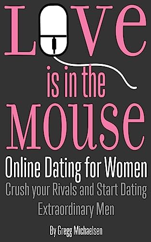 Imagen de archivo de Love is in the Mouse: Online Dating for Women: Crush your Rivals and Start Dating Extraordinary Men: Volume 5 (Relationship and Dating Advice for Women) a la venta por WorldofBooks