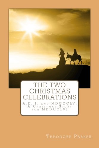 Stock image for The Two Christmas Celebrations: A.D. I. and MDCCCLV: A Christmas Story for MDDCCLVI for sale by Ergodebooks