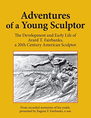 9781979143981: Adventures of a Young Sculptor: The Development and Early Life of Avard T. Fairbanks, a 20th Century American Sculptor