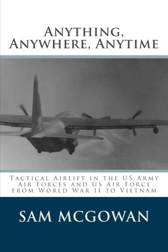 Beispielbild fr Anything, Anywhere, Anytime: Tactical Airlift in the US Army Air Forces and US Air Force from World War II to Vietnam zum Verkauf von THE SAINT BOOKSTORE