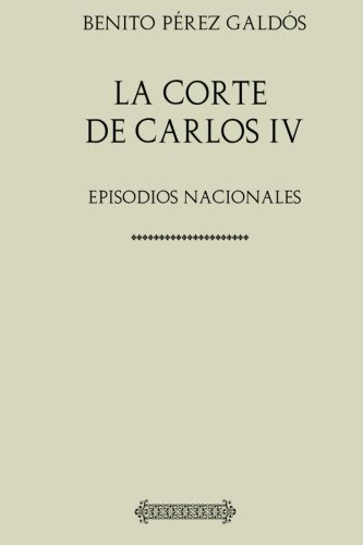 Imagen de archivo de Coleccin Galds. La Corte de Carlos IV: Episodios Nacionales a la venta por Revaluation Books