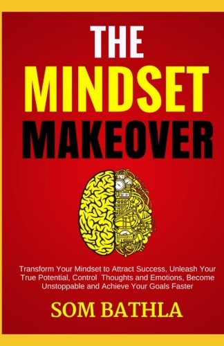 Imagen de archivo de The Mindset Makeover: Transform Your Mindset to Attract Success, Unleash Your True Potential, Control Thoughts and Emotions, Become Unstoppable and Achieve Your Goals Faster a la venta por SecondSale