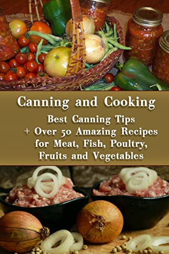 9781979275873: Canning and Cooking: Best Canning Tips + Over 50 Amazing Recipes for Meat, Fish, Poultry, Fruits and Vegetables: (Home Canning, Canning Recipes, Recipes for Canned Food) (Canning, Cooking)