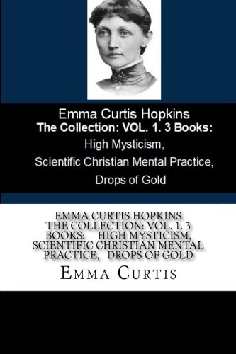 Stock image for Emma Curtis Hopkins The Collection: VOL. 1. 3 Books: High Mysticism, Scientific Christian Mental Practice, Drops of Gold for sale by Revaluation Books