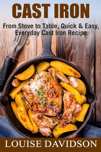 9781979329569: Cast Iron: From Stove to Table, Quick & Easy, Everyday Cast Iron Recipes