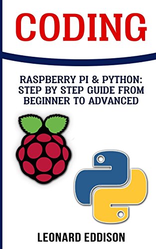 Stock image for Coding: Raspberry Pi & Python: Step By Step Guide From Beginner To Advanced: Two Manuscripts In One for sale by SecondSale