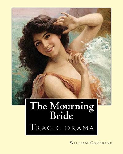 9781979363051: The Mourning Bride (tragic drama). By: William Congreve: First presented in 1697, The Mourning Bride is William Congreve's only tragic drama