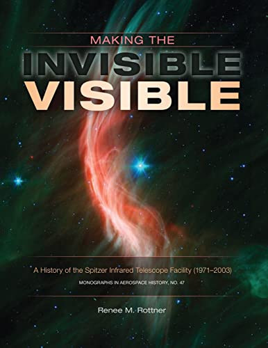 Stock image for Making the Invisible Visible: A History of the Spitzer Infrared Telescope Facility (1971-2003) (NASA SP-2017-4547) for sale by PlumCircle