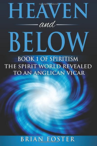 Imagen de archivo de Heaven and Below: Book 1 of Spiritism - The Spirit World Revealed to an Anglican Vicar: Volume 1 a la venta por WorldofBooks