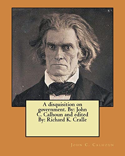 9781979429849: A disquisition on government. By: John C. Calhoun and edited By: Richard K. Cralle
